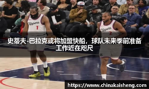 史蒂夫-巴拉克或将加盟快船，球队未来季前准备工作近在咫尺