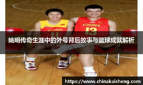姚明传奇生涯中的外号背后故事与篮球成就解析