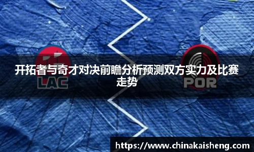 开拓者与奇才对决前瞻分析预测双方实力及比赛走势
