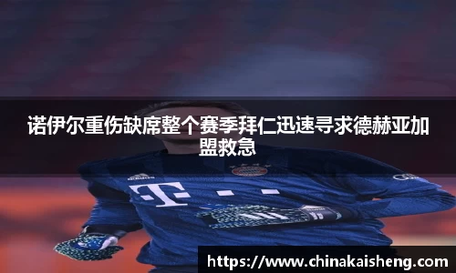 诺伊尔重伤缺席整个赛季拜仁迅速寻求德赫亚加盟救急